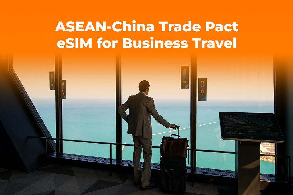 New ASEAN-China Trade Pact? An eSIM is Vital for Business Travel
