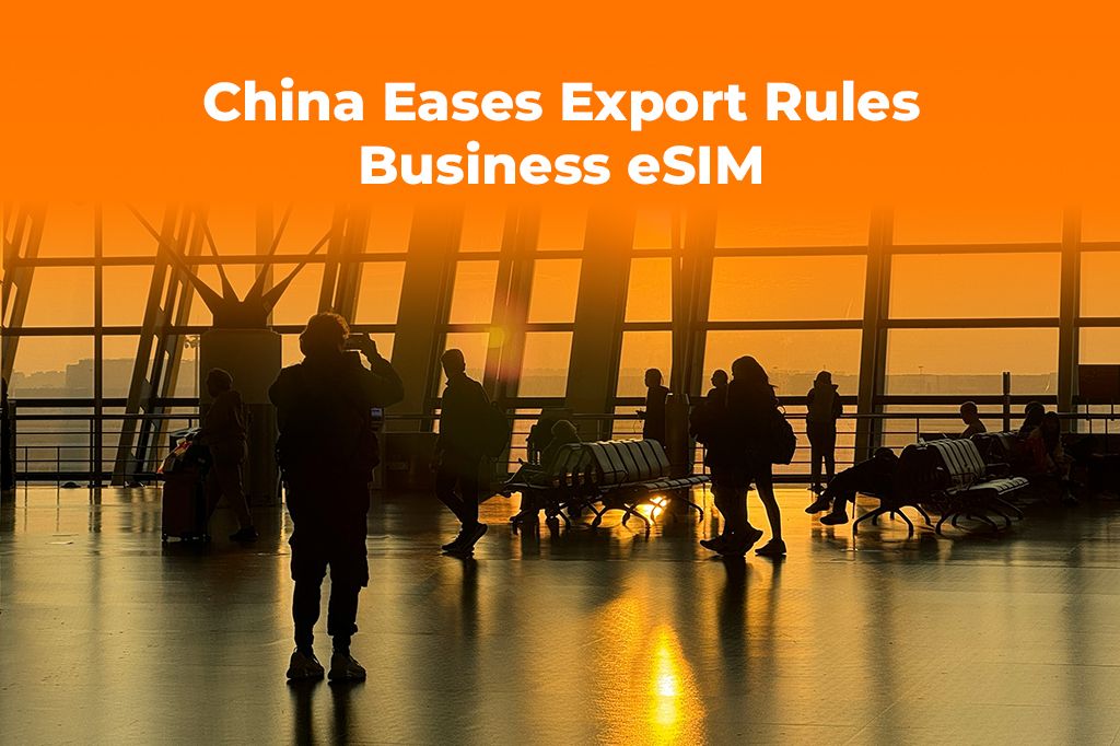 China Eases Export Rules: Stay Ahead with an eSIM for Business