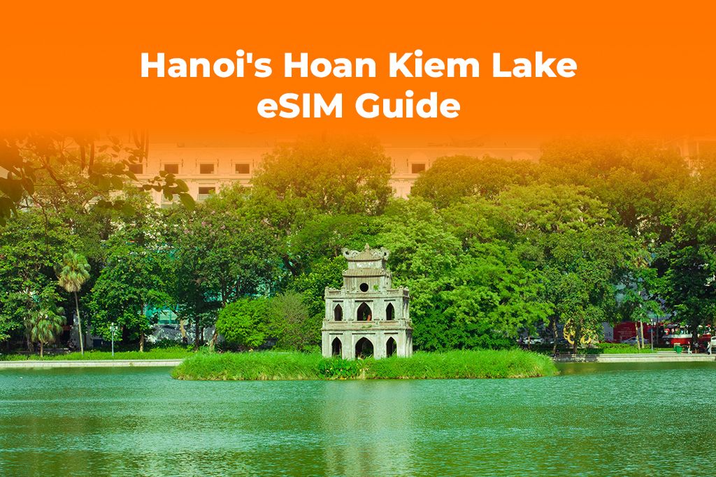 Your Guide to Hanoi's Hoan Kiem Lake: Get an eSIM for Your Trip