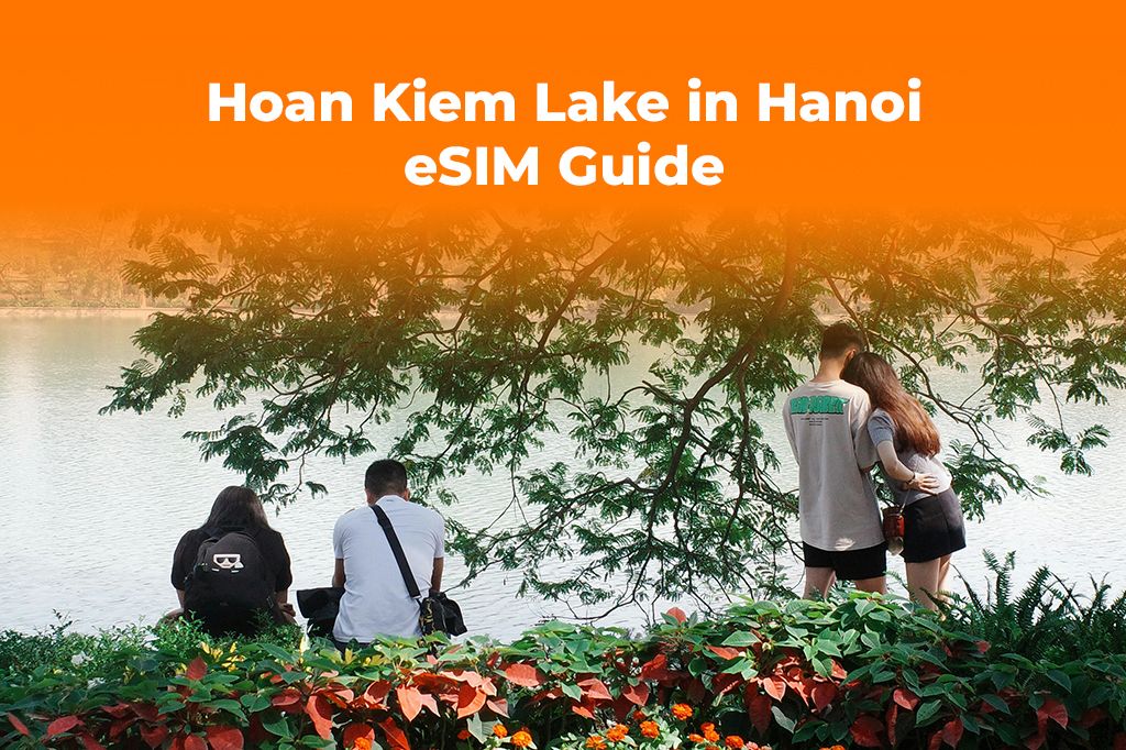 Visiting Hanoi's Hoan Kiem Lake? Get an eSIM for Instant Data