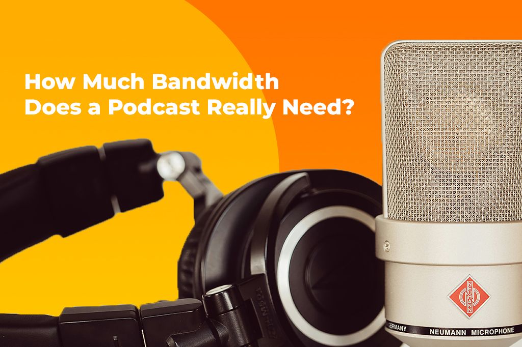How Much Bandwidth Does a Podcast Really Need?