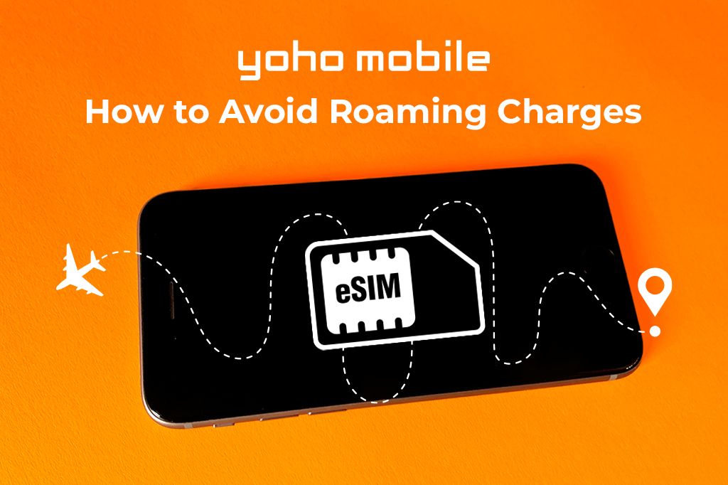 How to Avoid Roaming Charges: Yoho Mobile is Your Solution