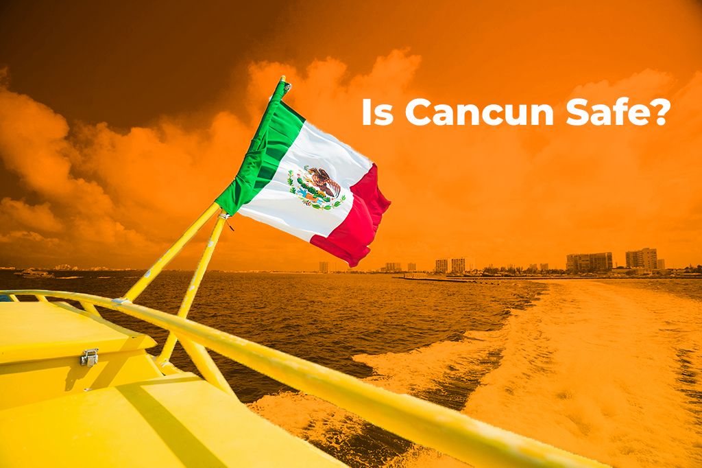 Is Cancun Safe? What Travelers Should Know