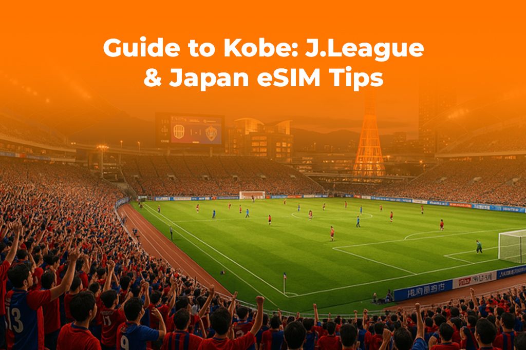 A Football Fan's Guide to Kobe: J.League & Japan eSIM Tips