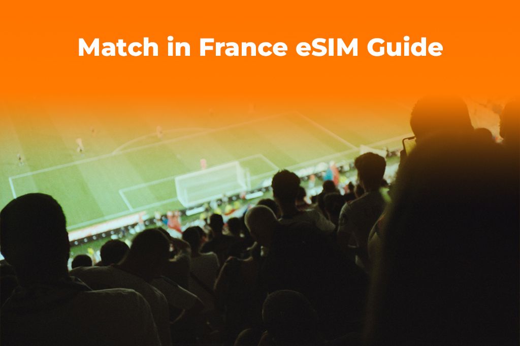 Traveling for a Match in France? Get a Roaming eSIM Plan