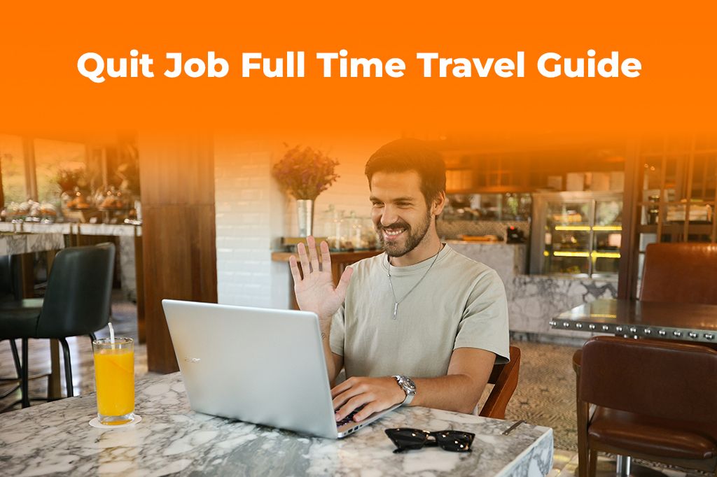 The Digital Nomad's Guide to Quitting Your Job for Full-Time Travel