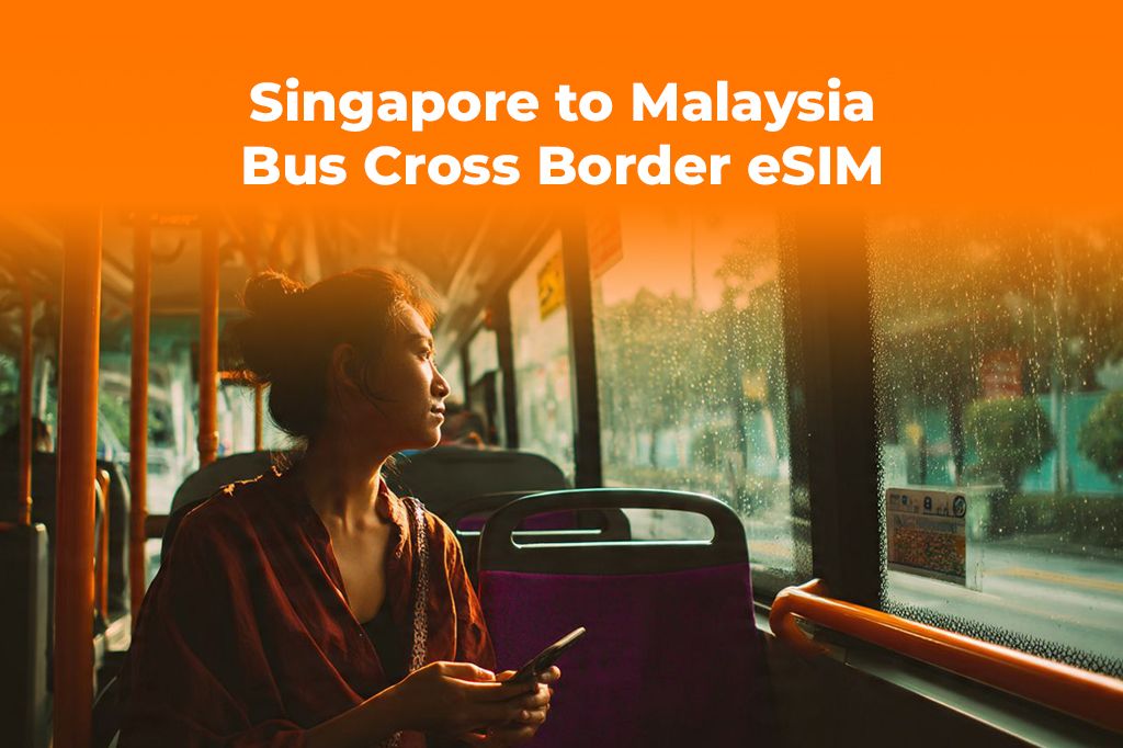 SG to Malaysia by Bus? Get a Cross-Border eSIM for Your Journey