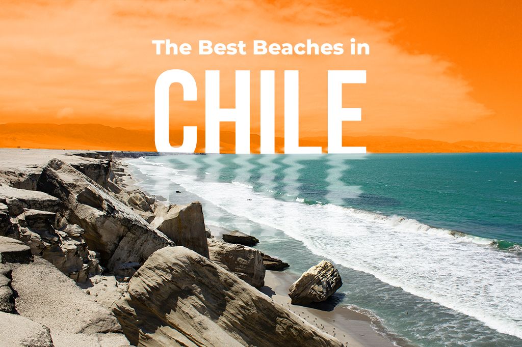 Chile Beaches: The Best Coastal Destinations