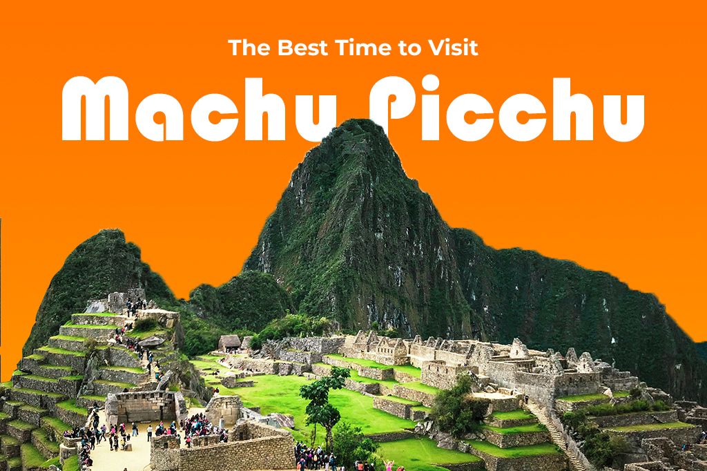 The Best Time to Visit Machu Picchu