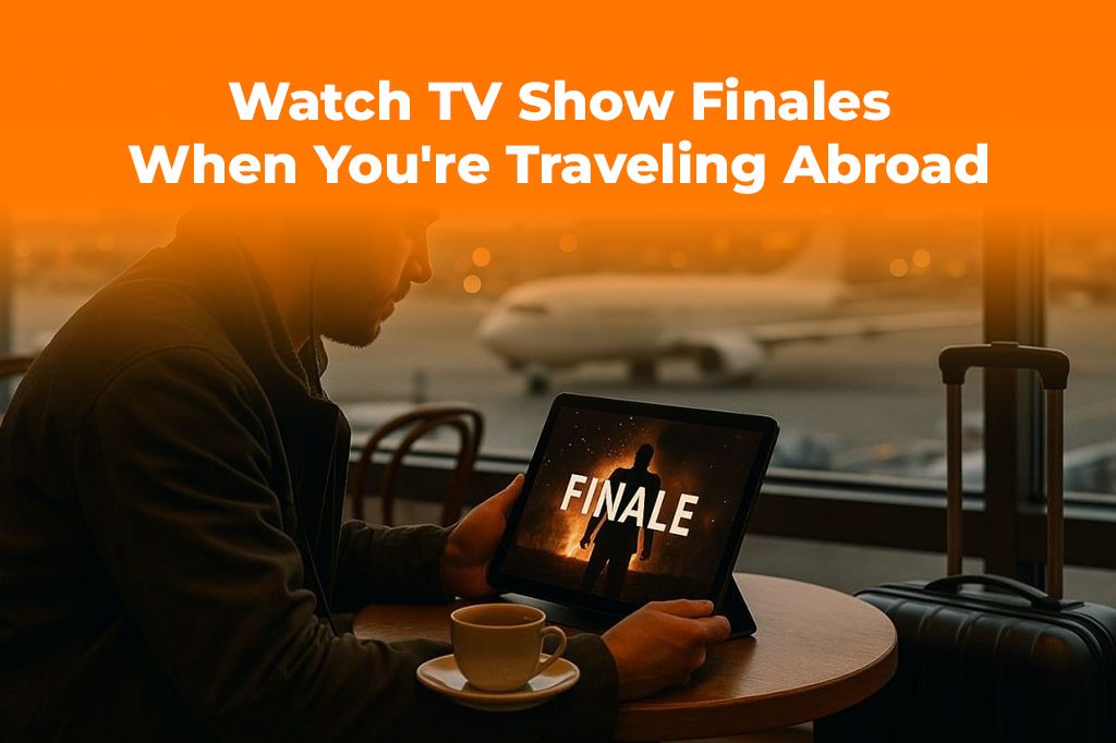 How to Watch TV Show Finales When You're Traveling Abroad