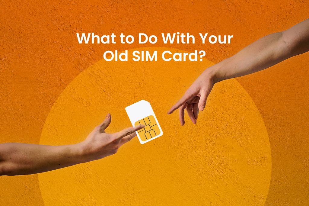 What to Do With Your Old SIM Card?