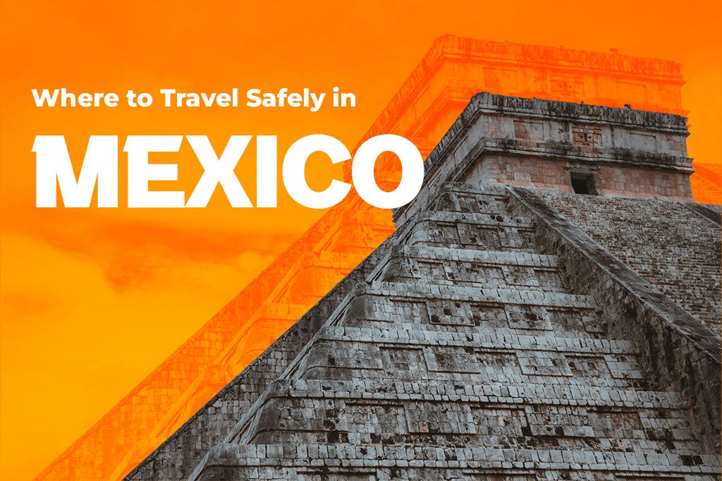 Where to Travel Safely in Mexico (2025 & Beyond)