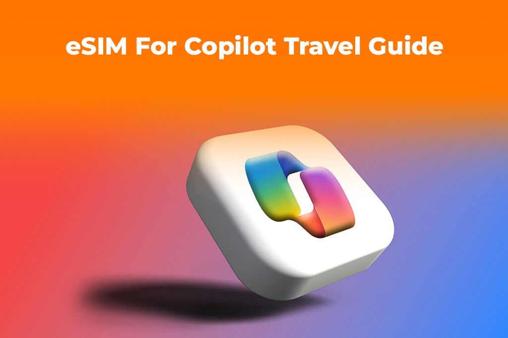 Using Microsoft Copilot for Travel? An eSIM Gives You the Data