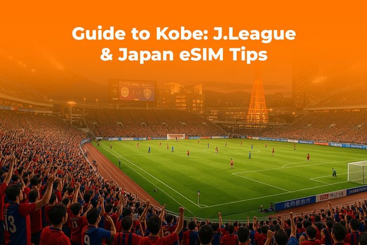 A Football Fan's Guide to Kobe J.League & Japan eSIM Tips