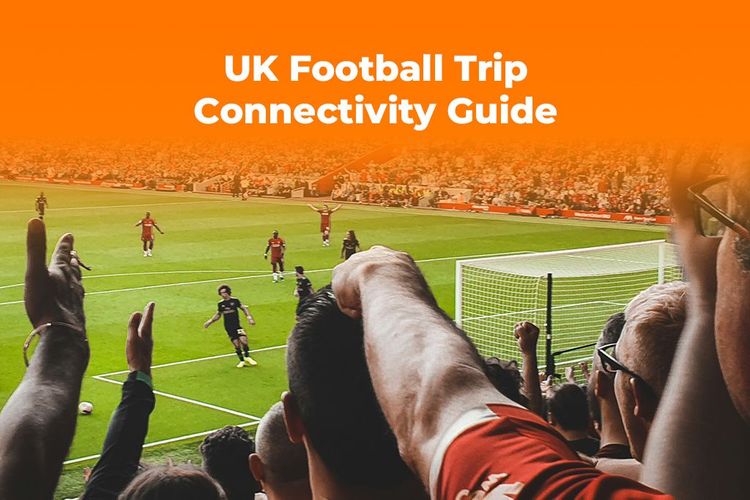 UK Football Trip Connectivity Guide Stay Online with an eSIM