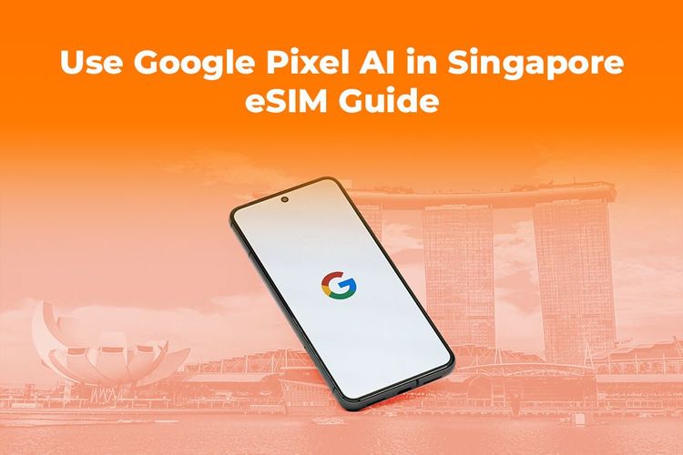 Use Google Pixel AI in Singapore with a High-Speed Data eSIM
